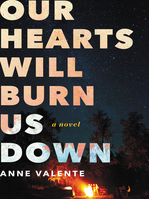 Title details for Our Hearts Will Burn Us Down by Anne Valente - Wait list